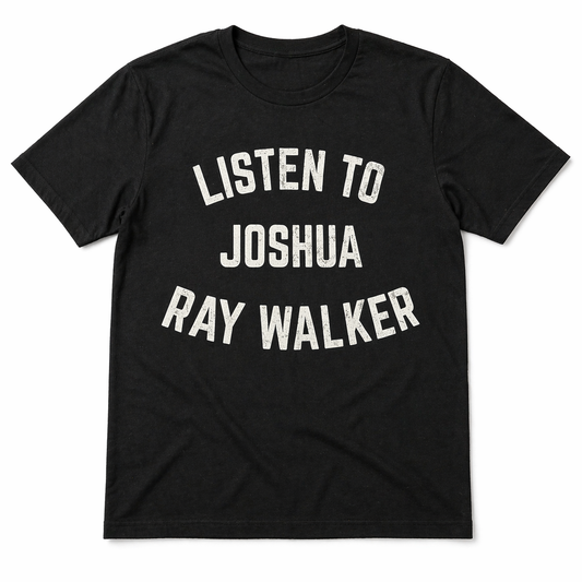 Listen To Joshua Ray Walker T-Shirt